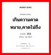 เกินความคาดหมาย, คาดไม่ถึง ภาษาจีนคืออะไร, คำศัพท์ภาษาไทย - จีน เกินความคาดหมาย,คาดไม่ถึง ภาษาจีน 意表 คำอ่าน [yì biǎo]