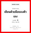 เขียนด้วยมือของตัวเอง ภาษาจีนคืออะไร, คำศัพท์ภาษาไทย - จีน เขียนด้วยมือของตัวเอง ภาษาจีน 亲笔 คำอ่าน [qīn bǐ]