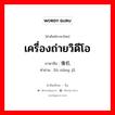 เครื่องถ่ายวิดีโอ ภาษาจีนคืออะไร, คำศัพท์ภาษาไทย - จีน เครื่องถ่ายวิดีโอ ภาษาจีน 录像机 คำอ่าน [lù xiàng jī]