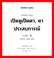 เปิดหูเปิดตา, หาประสบการณ์ ภาษาจีนคืออะไร, คำศัพท์ภาษาไทย - จีน เปิดหูเปิดตา, หาประสบการณ์ ภาษาจีน 见识 คำอ่าน [jiàn shí]