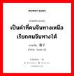 เป็นคำที่คนจีนทางเหนือเรียกคนจีนทางใต้ ภาษาจีนคืออะไร, คำศัพท์ภาษาไทย - จีน เป็นคำที่คนจีนทางเหนือเรียกคนจีนทางใต้ ภาษาจีน 蛮子 คำอ่าน [mán zǐ]