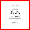 เพื่อนกิน ภาษาจีนคืออะไร, คำศัพท์ภาษาไทย - จีน เพื่อนกิน ภาษาจีน 酒肉朋友 คำอ่าน [jiǔ ròu péng yǒu]