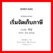 เริ่มจัดเก็บภาษี ภาษาจีนคืออะไร, คำศัพท์ภาษาไทย - จีน เริ่มจัดเก็บภาษี ภาษาจีน 开征 คำอ่าน [kāi zhēng]