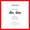 เล็ก, น้อย ภาษาจีนคืออะไร, คำศัพท์ภาษาไทย - จีน เล็ก, น้อย ภาษาจีน 小 คำอ่าน [xiǎo]