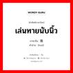 เล่นทายนับนิ้ว ภาษาจีนคืออะไร, คำศัพท์ภาษาไทย - จีน เล่นทายนับนิ้ว ภาษาจีน 豁 คำอ่าน [huá]