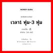 เวลา1 ทุ่ม-3 ทุ่ม ภาษาจีนคืออะไร, คำศัพท์ภาษาไทย - จีน เวลา1 ทุ่ม-3 ทุ่ม ภาษาจีน 戌时 คำอ่าน [xū shí]