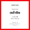 เหล้าพิษ ภาษาจีนคืออะไร, คำศัพท์ภาษาไทย - จีน เหล้าพิษ ภาษาจีน 鸩毒 คำอ่าน [zhèn dú]