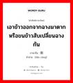 เอาข้าวออกจากฉางมาตากหรือขนข้าวสับเปลี่ยนฉางกัน ภาษาจีนคืออะไร, คำศัพท์ภาษาไทย - จีน เอาข้าวออกจากฉางมาตากหรือขนข้าวสับเปลี่ยนฉางกัน ภาษาจีน 倒仓 คำอ่าน [dǎo cāng]