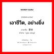 เอาชีวิต, อย่างยิ่ง ภาษาจีนคืออะไร, คำศัพท์ภาษาไทย - จีน เอาชีวิต, อย่างยิ่ง ภาษาจีน 要命 คำอ่าน [yào mìng]