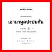 เอามาพูดปะปนกัน ภาษาจีนคืออะไร, คำศัพท์ภาษาไทย - จีน เอามาพูดปะปนกัน ภาษาจีน 混为一谈 คำอ่าน [hùn wéi yì tán]