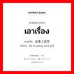 法律上追究 ภาษาไทย?, คำศัพท์ภาษาไทย - จีน 法律上追究 ภาษาจีน เอาเรื่อง คำอ่าน [fǎ lǜ shàng zhuī jiǖ]