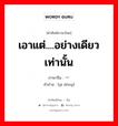 เอาแต่....อย่างเดียวเท่านั้น ภาษาจีนคืออะไร, คำศัพท์ภาษาไทย - จีน เอาแต่....อย่างเดียวเท่านั้น ภาษาจีน 一动 คำอ่าน [yí dòng]