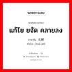 แก้ไข ขจัด คลายลง ภาษาจีนคืออะไร, คำศัพท์ภาษาไทย - จีน แก้ไข ขจัด คลายลง ภาษาจีน 化解 คำอ่าน [huà jiě]