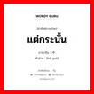 แต่กระนั้น ภาษาจีนคืออะไร, คำศัพท์ภาษาไทย - จีน แต่กระนั้น ภาษาจีน 不过 คำอ่าน [bú guò]