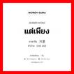 แต่เพียง ภาษาจีนคืออะไร, คำศัพท์ภาษาไทย - จีน แต่เพียง ภาษาจีน 只是 คำอ่าน [zhǐ shì]