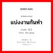 分工 ภาษาไทย?, คำศัพท์ภาษาไทย - จีน 分工 ภาษาจีน แบ่งงานกันทำ คำอ่าน [fēn gōng]