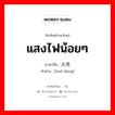 火亮 ภาษาไทย?, คำศัพท์ภาษาไทย - จีน 火亮 ภาษาจีน แสงไฟน้อยๆ คำอ่าน [huǒ liàng]