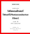 โฟโตคอนดักเตอร์ไฟเบอร์(photoconductor fiber) ภาษาจีนคืออะไร, คำศัพท์ภาษาไทย - จีน โฟโตคอนดักเตอร์ไฟเบอร์(photoconductor fiber) ภาษาจีน 光纤 คำอ่าน [guāng xiān]