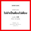 ไม่จำเป็นต้องไม่ต้อง ภาษาจีนคืออะไร, คำศัพท์ภาษาไทย - จีน ไม่จำเป็นต้องไม่ต้อง ภาษาจีน 毋庸 คำอ่าน [wú yōng]