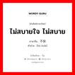 ไม่สบายใจ ไม่สบาย ภาษาจีนคืออะไร, คำศัพท์ภาษาไทย - จีน ไม่สบายใจ ไม่สบาย ภาษาจีน 不快 คำอ่าน [bú kuài]