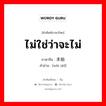 ไม่ใช่ว่าจะไม่ ภาษาจีนคืออะไร, คำศัพท์ภาษาไทย - จีน ไม่ใช่ว่าจะไม่ ภาษาจีน 未始 คำอ่าน [wèi shǐ]