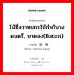 ไม้ซึ่งวาทยกรใช้กำกับวงดนตรี, บาตอง(baton) ภาษาจีนคืออะไร, คำศัพท์ภาษาไทย - จีน ไม้ซึ่งวาทยกรใช้กำกับวงดนตรี, บาตอง(baton) ภาษาจีน 指挥棒 คำอ่าน [zhǐ huī bàng]