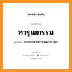 ทารุณกรรม หมายถึงอะไร, ภาษาอีสาน ทารุณกรรม หมายถึง การกระทำอย่างโหดร้าย (ส.). หมวด ทา - รุน - นะ - กำ