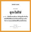 สำนวนไทย: ธุระไม่ใช่ หมายถึง?, สํานวนไทย ธุระไม่ใช่ หมายถึง ไม่ใช่เรื่องของตัวเอง ไม่ไปยุ่งเกี่ยวกับเรื่องคนอื่นที่ไม่ได้มีผลอะไรกับตัวเลยไม่ไปวุ่นวายกับกิจการงานของคนอื่นโดยที่ตัวเองไม่เกี่ยวข้อง อวัยวะ ตัว