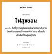 สำนวนไทย: ไฟสุมขอน หมายถึง?, สํานวนไทย ไฟสุมขอน หมายถึง ไฟที่คุกรุ่นอยู่ในขอนไม้ขนาดใหญ่ ดับยาก, โดยปริยายหมายถึงอารมณ์รัก โกรธ หรือแค้นเป็นต้นที่ร้อนรุ่มอยู่ในใจ คำกริยา รัก ธรรมชาติ ไฟ อวัยวะ ใจ