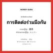 การติดต่อร่วมมือกัน ภาษาญี่ปุ่นคืออะไร, คำศัพท์ภาษาไทย - ญี่ปุ่น การติดต่อร่วมมือกัน ภาษาญี่ปุ่น 連係 คำอ่านภาษาญี่ปุ่น れんけい หมวด n หมวด n