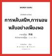 การหลับสนิท,การนอนหลับอย่างเพียงพอ ภาษาญี่ปุ่นคืออะไร, คำศัพท์ภาษาไทย - ญี่ปุ่น การหลับสนิท,การนอนหลับอย่างเพียงพอ ภาษาญี่ปุ่น 熟睡 คำอ่านภาษาญี่ปุ่น じゅくすい หมวด n หมวด n