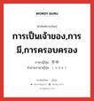 手中 ภาษาไทย?, คำศัพท์ภาษาไทย - ญี่ปุ่น 手中 ภาษาญี่ปุ่น การเป็นเจ้าของ,การมี,การครอบครอง คำอ่านภาษาญี่ปุ่น しゅちゅう หมวด n หมวด n