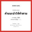 คำแนะนำให้ทำตาม ภาษาญี่ปุ่นคืออะไร, คำศัพท์ภาษาไทย - ญี่ปุ่น คำแนะนำให้ทำตาม ภาษาญี่ปุ่น 指示 คำอ่านภาษาญี่ปุ่น しじ หมวด n หมวด n