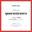 จุดหมายปลายทาง ภาษาญี่ปุ่นคืออะไร, คำศัพท์ภาษาไทย - ญี่ปุ่น จุดหมายปลายทาง ภาษาญี่ปุ่น 目的地 คำอ่านภาษาญี่ปุ่น もくてきち หมวด n หมวด n