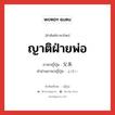 ญาติฝ่ายพ่อ ภาษาญี่ปุ่นคืออะไร, คำศัพท์ภาษาไทย - ญี่ปุ่น ญาติฝ่ายพ่อ ภาษาญี่ปุ่น 父系 คำอ่านภาษาญี่ปุ่น ふけい หมวด n หมวด n