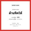 ด้านทิศใต้ ภาษาญี่ปุ่นคืออะไร, คำศัพท์ภาษาไทย - ญี่ปุ่น ด้านทิศใต้ ภาษาญี่ปุ่น 南側 คำอ่านภาษาญี่ปุ่น みなみがわ หมวด n หมวด n