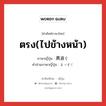 ตรง(ไปข้างหน้า) ภาษาญี่ปุ่นคืออะไร, คำศัพท์ภาษาไทย - ญี่ปุ่น ตรง(ไปข้างหน้า) ภาษาญี่ปุ่น 真直ぐ คำอ่านภาษาญี่ปุ่น まっすぐ หมวด adj-na หมวด adj-na