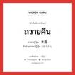 ถวายคืน ภาษาญี่ปุ่นคืออะไร, คำศัพท์ภาษาไทย - ญี่ปุ่น ถวายคืน ภาษาญี่ปุ่น 奉還 คำอ่านภาษาญี่ปุ่น ほうかん หมวด n หมวด n