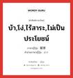 บ้า,โง่,ไร้สาระ,ไม่เป็นประโยชน์ ภาษาญี่ปุ่นคืออะไร, คำศัพท์ภาษาไทย - ญี่ปุ่น บ้า,โง่,ไร้สาระ,ไม่เป็นประโยชน์ ภาษาญี่ปุ่น 破家 คำอ่านภาษาญี่ปุ่น ばか หมวด n หมวด n