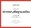 願 ภาษาไทย?, คำศัพท์ภาษาไทย - ญี่ปุ่น 願 ภาษาญี่ปุ่น ปรารถนา,อธิษฐาน,ขอร้อง คำอ่านภาษาญี่ปุ่น がん หมวด n หมวด n