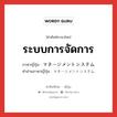 ระบบการจัดการ ภาษาญี่ปุ่นคืออะไร, คำศัพท์ภาษาไทย - ญี่ปุ่น ระบบการจัดการ ภาษาญี่ปุ่น マネージメントシステム คำอ่านภาษาญี่ปุ่น マネージメントシステム หมวด n หมวด n