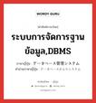 ระบบการจัดการฐานข้อมูล,DBMS ภาษาญี่ปุ่นคืออะไร, คำศัพท์ภาษาไทย - ญี่ปุ่น ระบบการจัดการฐานข้อมูล,DBMS ภาษาญี่ปุ่น データベース管理システム คำอ่านภาษาญี่ปุ่น データベースかんりシステム หมวด n หมวด n