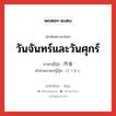 月金 ภาษาไทย?, คำศัพท์ภาษาไทย - ญี่ปุ่น 月金 ภาษาญี่ปุ่น วันจันทร์และวันศุกร์ คำอ่านภาษาญี่ปุ่น げつきん หมวด n หมวด n