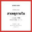 สาเหตุภายใน ภาษาญี่ปุ่นคืออะไร, คำศัพท์ภาษาไทย - ญี่ปุ่น สาเหตุภายใน ภาษาญี่ปุ่น 内因 คำอ่านภาษาญี่ปุ่น ないいん หมวด n หมวด n