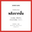 หลังจากนั้น ภาษาญี่ปุ่นคืออะไร, คำศัพท์ภาษาไทย - ญี่ปุ่น หลังจากนั้น ภาษาญี่ปุ่น それから คำอ่านภาษาญี่ปุ่น それから หมวด conj หมวด conj