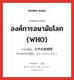 องค์การอนามัยโลก (WHO) ภาษาญี่ปุ่นคืออะไร, คำศัพท์ภาษาไทย - ญี่ปุ่น องค์การอนามัยโลก (WHO) ภาษาญี่ปุ่น 世界保健機関 คำอ่านภาษาญี่ปุ่น せかいほけんきかん หมวด n หมวด n