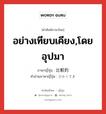 อย่างเทียบเคียง,โดยอุปมา ภาษาญี่ปุ่นคืออะไร, คำศัพท์ภาษาไทย - ญี่ปุ่น อย่างเทียบเคียง,โดยอุปมา ภาษาญี่ปุ่น 比較的 คำอ่านภาษาญี่ปุ่น ひかくてき หมวด adj-na หมวด adj-na