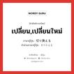 เปลี่ยน,เปลี่ยนใหม่ ภาษาญี่ปุ่นคืออะไร, คำศัพท์ภาษาไทย - ญี่ปุ่น เปลี่ยน,เปลี่ยนใหม่ ภาษาญี่ปุ่น 切り換える คำอ่านภาษาญี่ปุ่น きりかえる หมวด v1 หมวด v1