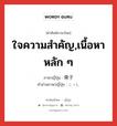 ใจความสำคัญ,เนื้อหาหลัก ๆ ภาษาญี่ปุ่นคืออะไร, คำศัพท์ภาษาไทย - ญี่ปุ่น ใจความสำคัญ,เนื้อหาหลัก ๆ ภาษาญี่ปุ่น 骨子 คำอ่านภาษาญี่ปุ่น こっし หมวด n หมวด n