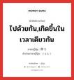 ไปด้วยกัน,เกิดขึ้นในเวลาเดียวกัน ภาษาญี่ปุ่นคืออะไร, คำศัพท์ภาษาไทย - ญี่ปุ่น ไปด้วยกัน,เกิดขึ้นในเวลาเดียวกัน ภาษาญี่ปุ่น 伴う คำอ่านภาษาญี่ปุ่น ともなう หมวด v5u หมวด v5u